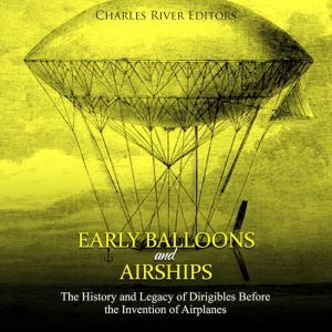 Early Balloons and Airships The Hist..., Charles River Editors