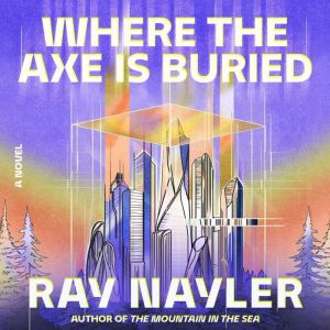 Where the Axe Is Buried: A Novel