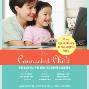 The Connected Child: Bring Hope and Healing to Your Adoptive Family, David R. Cross