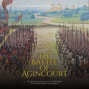 The Battle of Agincourt The History ..., Charles River Editors