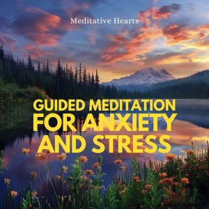 Guided Meditation for Anxiety and Str..., Meditative Hearts