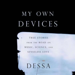 My Own Devices: True Stories from the Road on Music, Science, and Senseless Love