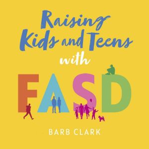 Raising Kids and Teens with FASD, Barb Clark