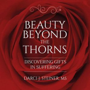 Beauty Beyond The Thorns: Discovering Gifts In Suffering