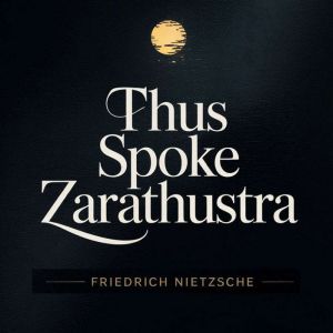 Thus Spoke Zarathustra, Friedrich Nietzsche