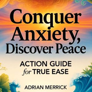 Conquer Anxiety, Discover Peace, Adrian Merrick