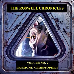 The Roswell Chronicles Volume No. 2, Raymond Christopher
