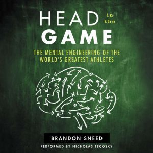 Head In The Game The Mental Engineering of the World's Greatest Athletes, Brandon Sneed