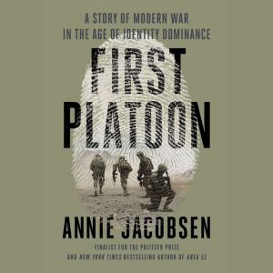 First Platoon A Story of Modern War in the Age of Identity Dominance, Annie Jacobsen