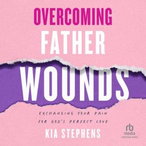 Overcoming Father Wounds, Kia Stephens