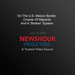 On The U.S.Mexico Border, Crowds Of ..., PBS NewsHour