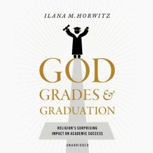 God, Grades, and Graduation, Ilana M. Horwitz
