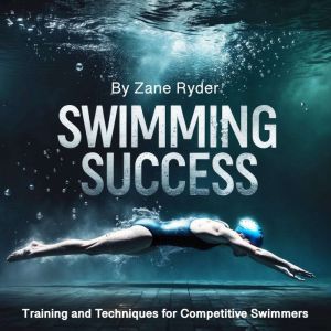 Swimming Success: Training and Techniques for Competitive Swimmers