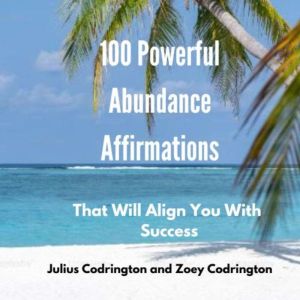100 Powerful Abundance Affirmations, Julius Codrington
