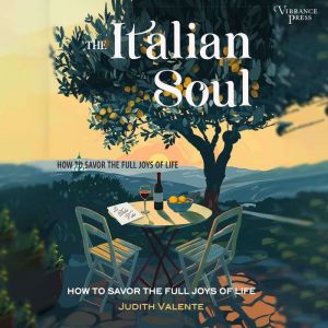The Italian Soul: How to Savor the Full Joys of Life