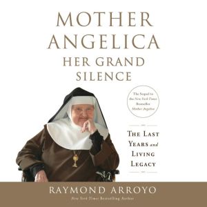 Mother Angelica Her Grand Silence, Raymond Arroyo