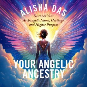 Your Angelic Ancestry, Alisha Das
