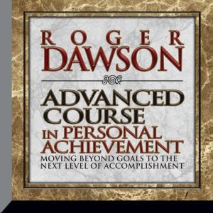 Advanced Course in Personal Achievement: Moving Beyond Goals to the Next Level of Accomplishment