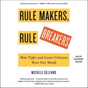Rule Makers, Rule Breakers: How Tight and Loose Cultures Wire Our World, Michele Gelfand