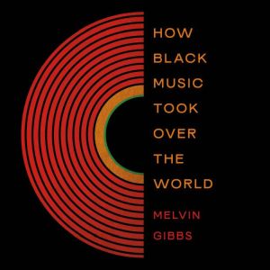 How Black Music Took Over the World, Melvin Gibbs