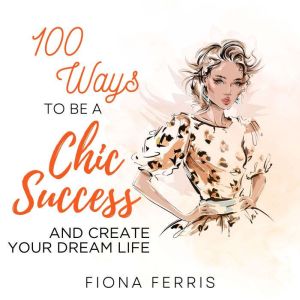 100 Ways to be a Chic Success and Cre..., Fiona Ferris