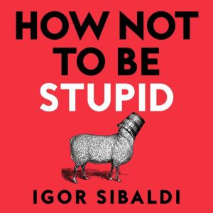 How Not To Be Stupid, Igor Sibaldi
