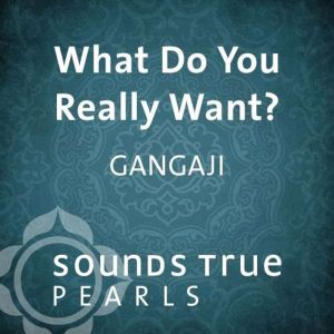 What Do You Really Want?, Gangaji