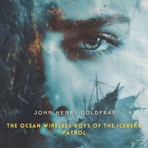 The Ocean Wireless Boys of the Iceber..., John Henry Goldfrap