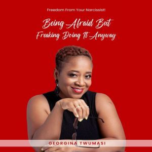 Being Afraid but Freaking Doing It Anyway: Freedom from Your Narcissist!