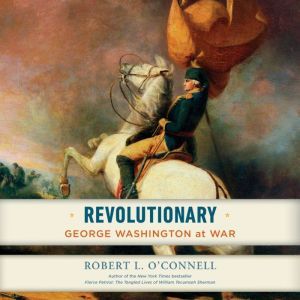 Revolutionary: George Washington at War, Robert L. O'Connell