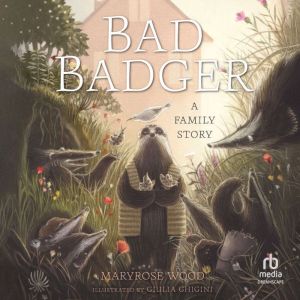 Bad Badger A Family Story, Maryrose Wood