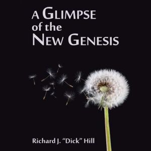 A Glimpse of the New Genesis, Richard J. Dick Hill