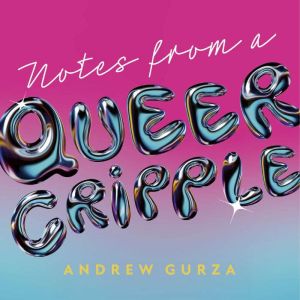 Notes From A Queer Cripple, Andrew Gurza