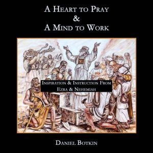 A Heart to Pray And A Mind to Work, Daniel Botkin