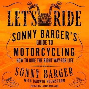Let's Ride Sonny Barger’s Guide to Motorcycling How to Ride the Right Way-for Life, Sonny Barger