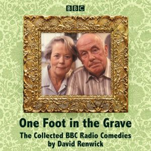 One Foot in the Grave: The Collected BBC Radio Comedies