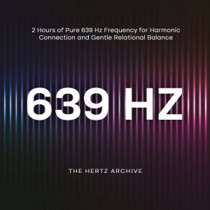 639 Hz 2 Hours of Pure 639 Hz Freque..., The Hertz Archive
